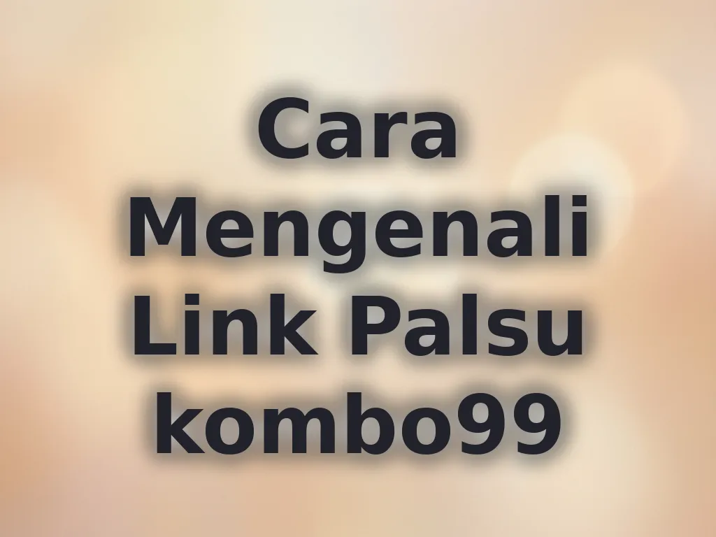 Cara Mengenali Link Palsu kombo99