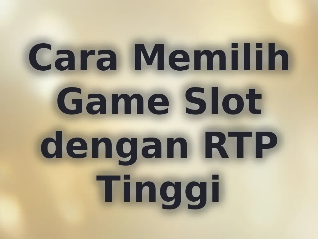 Cara Memilih Game Slot dengan RTP Tinggi