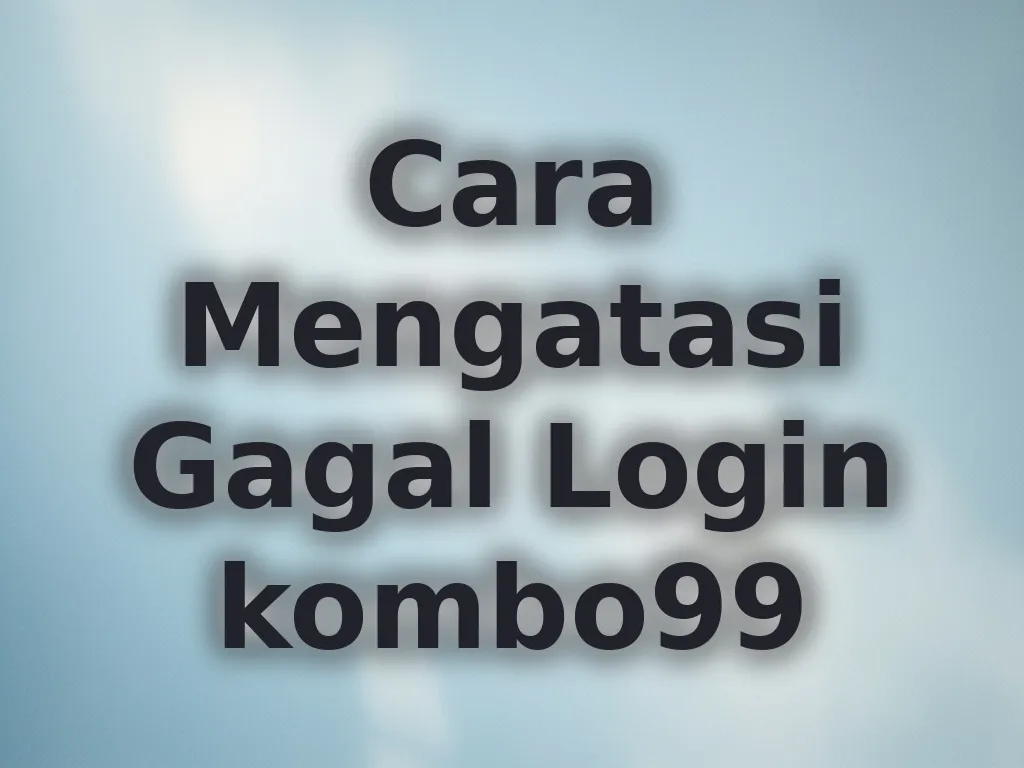 Cara Mengatasi Gagal Login kombo99