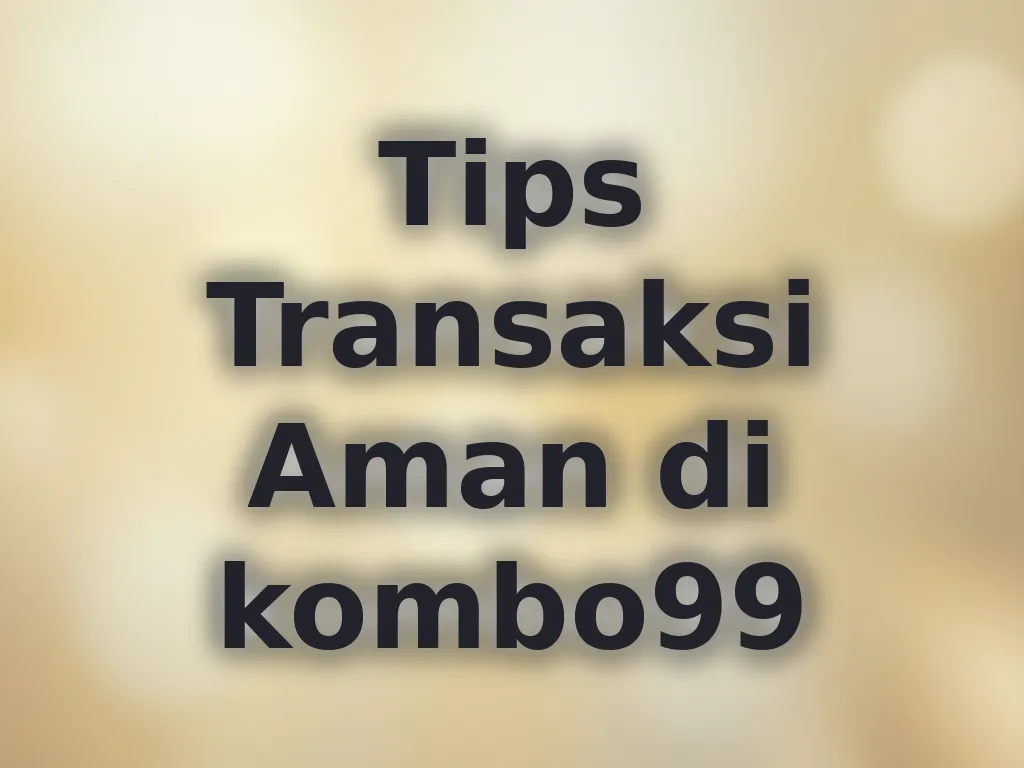 Tips Transaksi Aman di kombo99