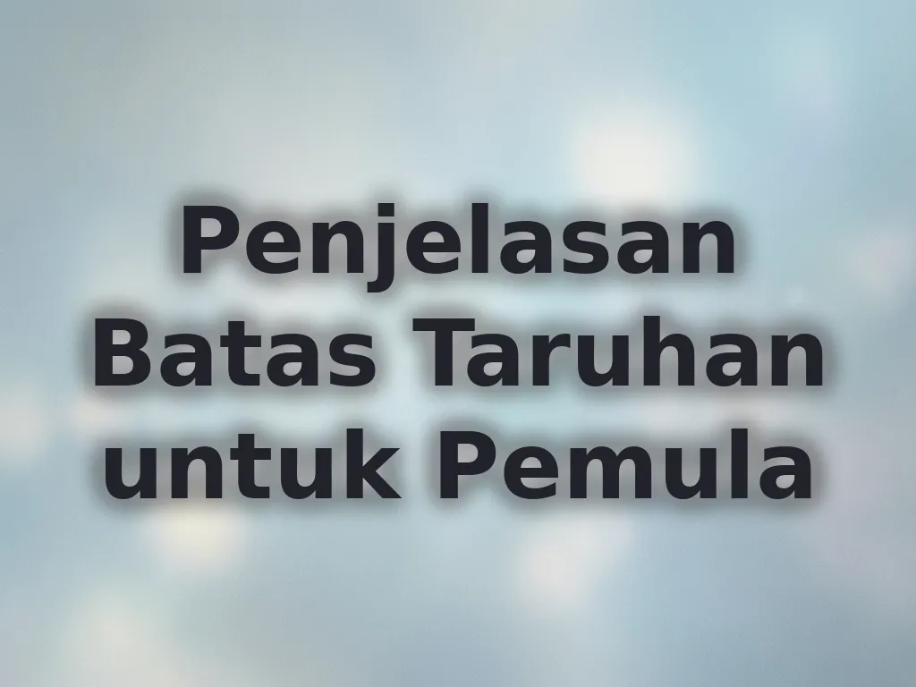 Penjelasan Batas Taruhan untuk Pemula